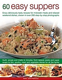 60 Easy Suppers : Enjoy deliciously tasty recipes for midweek meals and relaxed weekend dishes, shown in over 280 step-by-step photographs (Hardcover)