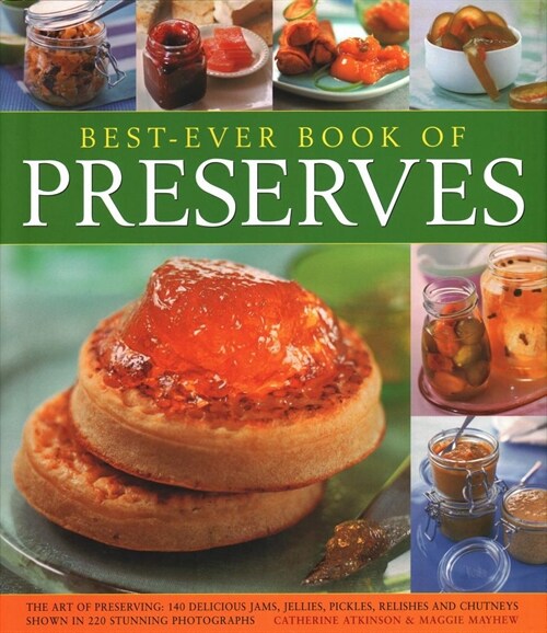 Best Ever Book of Preserves : The art of preserving: 140 delicious jams, jellies, pickles, relishes and chutneys shown in 250 stunning photographs (Hardcover)