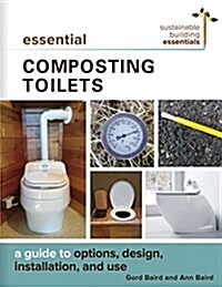Essential Composting Toilets: A Guide to Options, Design, Installation, and Use (Paperback)