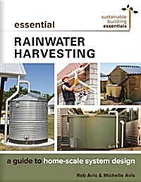 Essential Rainwater Harvesting: A Guide to Home-Scale System Design (Paperback)