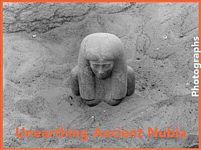 Unearthing Ancient Nubia: Photographs from the Harvard University-Boston Museum of Fine Arts Expedition (Hardcover)