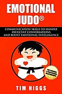 Emotional Judo: Communication Skills to Handle Difficult Conversations and Boost Emotional Intelligence (Paperback)