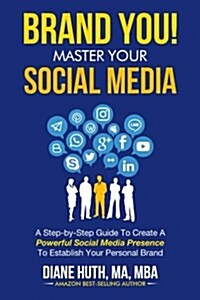 Brand You! Master Your Social Media: A Step-By-Step Guide to Create a Powerful Social Media Presence to Establish Your Personal Brand (Paperback)
