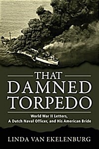 That Damned Torpedo: World War II Letters, a Dutch Naval Officer, and His American Bride (Paperback)