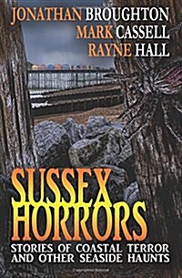 Sussex Horrors: Stories of Coastal Terror & Other Seaside Haunts (Paperback)