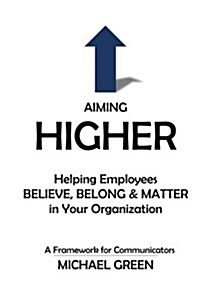Aiming Higher: Helping Employees Believe, Belong & Matter in Your Organization (Paperback)