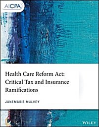 Health Care Reform ACT: Critical Tax and Insurance Ramifications (Paperback)
