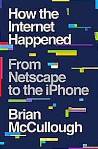 How the Internet Happened: From Netscape to the iPhone (Hardcover)