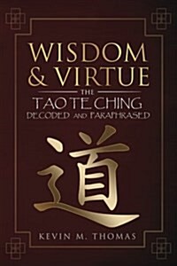 Wisdom and Virtue: The Tao Te Ching Decoded and Paraphrased (Paperback)