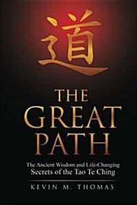 The Great Path: The Ancient Wisdom and Life-Changing Secrets of the Tao Te Ching (Paperback)