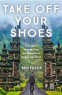 Take Off Your Shoes: One Mans Journey from the Boardroom to Bali and Back (Paperback)