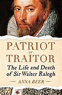 Patriot or Traitor : The Life and Death of Sir Walter Ralegh (Hardcover)