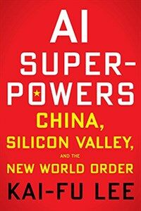 AI superpowers : China, Silicon Valley, and the new world order