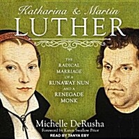 Katharina and Martin Luther: The Radical Marriage of a Runaway Nun and a Renegade Monk (Audio CD)