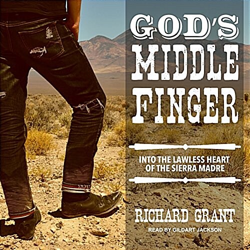 Gods Middle Finger: Into the Lawless Heart of the Sierra Madre (MP3 CD)