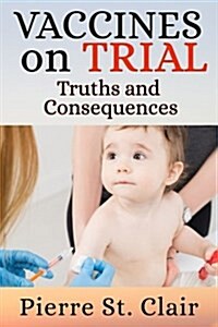 Vaccines on Trial: Truths and Consequences (Paperback)