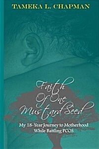 Faith of One Mustard Seed: My 18-Year Journey to Motherhood While Battling Pcos (Paperback)