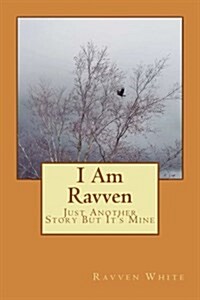 I Am Ravven: Just Another Story But Its Mine (Paperback)