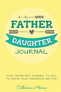 Father & Daughter Journal: Fun, Prompted Journal for Dads and Daughters; For Tween and Teen Girls and Their Fathers (Paperback)