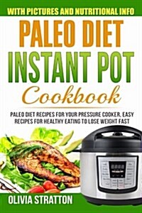 Paleo Instant Pot Cookbook: Paleo Diet Recipes for Your Pressure Cooker; Easy Recipes for Healthy Eating to Lose Weight Fast (Paperback)
