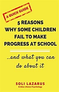 5 Reasons Why Some Children Fail to Make Progress at School: And What We Can Do about It (Paperback)