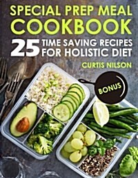 Special Prep Meal Cookbook. 25 Time Saving Recipes for Holistic Diet. Full Color (Paperback)