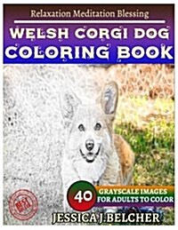Welsh Corgi Dog Coloring Book for Adults Relaxation Meditation Blessing: Sketches Coloring Book 40 Grayscale Images (Paperback)