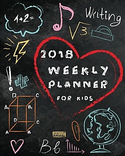 Kids Weekly Planner 2018: 2018 Planner Weekly and Monthly for Kids: Academic Year Calendar Schedule Appointment Organizer and Journal Notebook t (Paperback)