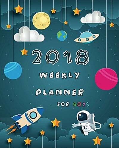 2018 Weekly Planner for Boys: 2018 Planner Weekly and Monthly for Kids: Academic Year Calendar Schedule Appointment Organizer and Journal Notebook t (Paperback)