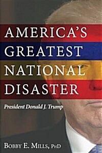 Americas Greatest National Disaster: President Donald J. Trump (Paperback)