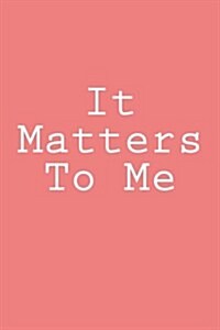 It Matters to Me: Notebook, 150 Lined Pages, Softcover, 6 X 9 (Paperback)