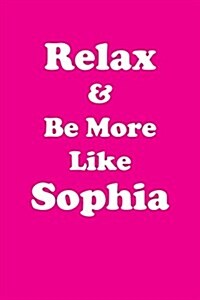 Relax & Be More Like Sophia: Affirmations Workbook Positive & Loving Affirmations Workbook. Includes: Mentoring Questions, Guidance, Supporting You (Paperback)
