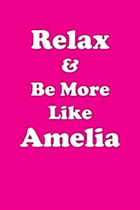 Relax & Be More Like Amelia: Affirmations Workbook Positive & Loving Affirmations Workbook. Includes: Mentoring Questions, Guidance, Supporting You (Paperback)
