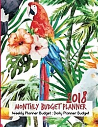 2018 Monthly Budget Planner: Weekly Planner Budget: Daily Planner Budget (Paperback)