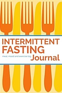 Intermittent Fasting Journal: 90 Day Fasting Times, Meal Log and Exercise Log to Track Progress (Paperback)