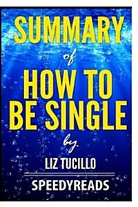Summary of How to Be Single by Liz Tuccillo - Finish Entire Novel in 15 Minutes (Paperback)