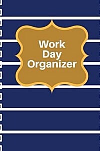 Work Day Organizer: Schedule Organizer Appointment Journal Notebook to Do List and Action Day 150 Pages 6x9 Inch (Paperback)