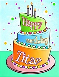 Happy Birthday Titan: Personalized Birthday Book with Name, Journal, Notebook, Diary, 105 Lined Pages, 8 1/2 x 11, Birthday Gifts for Boys (Paperback)