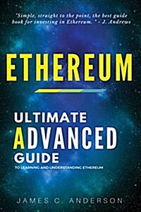 Ethereum: The Ultimate Advanced Guide to Learning and Understanding Ethereum (Paperback)