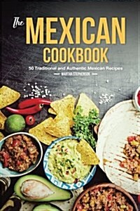 The Mexican Cookbook: 50 Traditional and Authentic Mexican Recipes (Paperback)