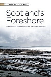 ScotlandS Foreshore : Public Rights, Private Rights and the Crown 1840-2017 (Hardcover)