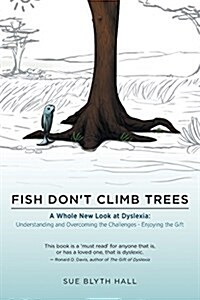 Fish Dont Climb Trees: A Whole New Look at Dyslexia: Understanding and Overcoming the Challenges - Enjoying the Gift (Paperback)