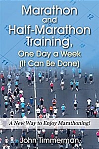 Marathon and Half-Marathon Training, One Day a Week (It Can Be Done): A New Way to Enjoy Marathoning! (Paperback)