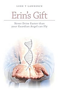 Erins Gift: Never Drive Faster Than Your Guardian Angel Can Fly (Paperback)