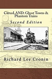 Citrusland: Ghost Towns & Phantom Trains: Orange Belt Railways Lost Decade (Paperback)