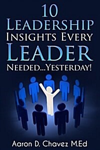 10 Leadership Insights Every Leader Needed... Yesterday! (Paperback)
