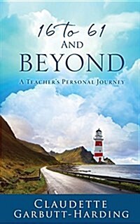 16 to 61 and Beyond -A Teachers Personal Journey (Paperback)