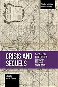 Crisis and Sequels: Capitalism and the New Economic Turmoil Since 2007 (Paperback)