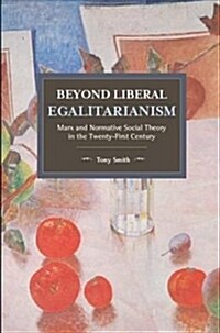 Beyond Liberal Egalitarianism: Marx and Normative Social Theory in the Twenty-First Century (Paperback)