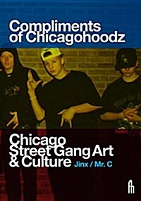 Compliments of Chicagohoodz: Chicago Street Gang Art & Culture (Paperback)